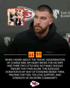 Update: Chiefs Star Travis Kelce Donates $200K to Support Charlie Kirk’s Family After Tragic...See More 